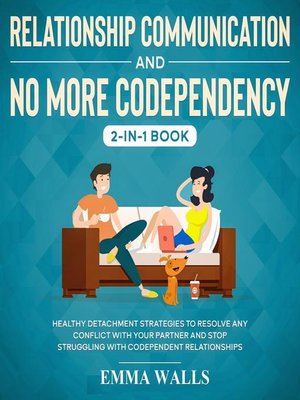 cover image of Relationship Communication and No More Codependency 2-in-1 Book Healthy Detachment Strategies to Resolve Any Conflict with Your Partner and Stop Struggling with Codependent Relationships